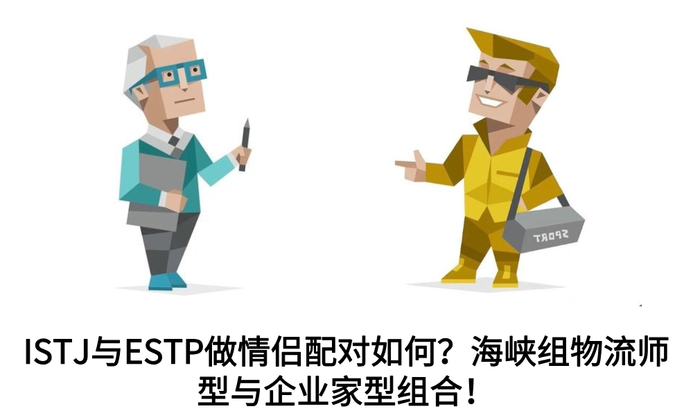 ISTJ与ESTP做情侣配对如何?海峡组物流师型与企业家型组合!