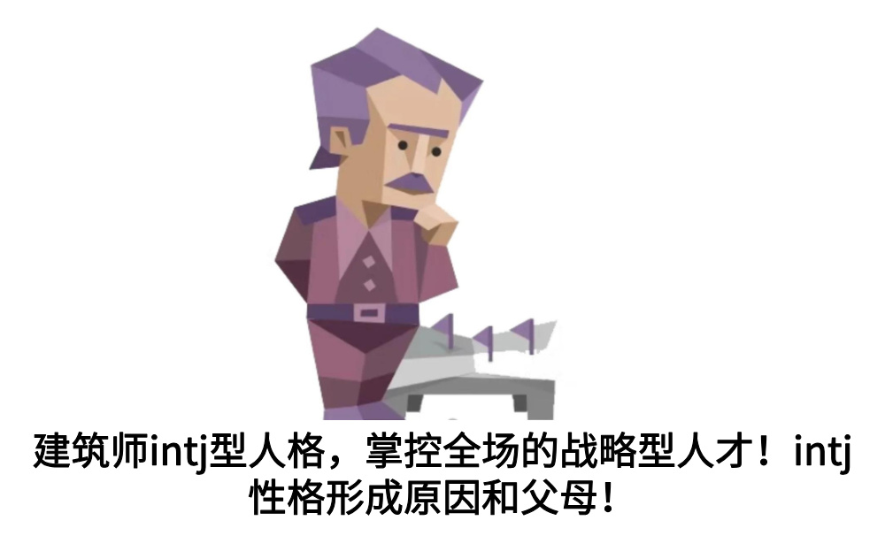 建筑师intj型人格，掌控全场的战略型人才！intj性格形成原因和父母！