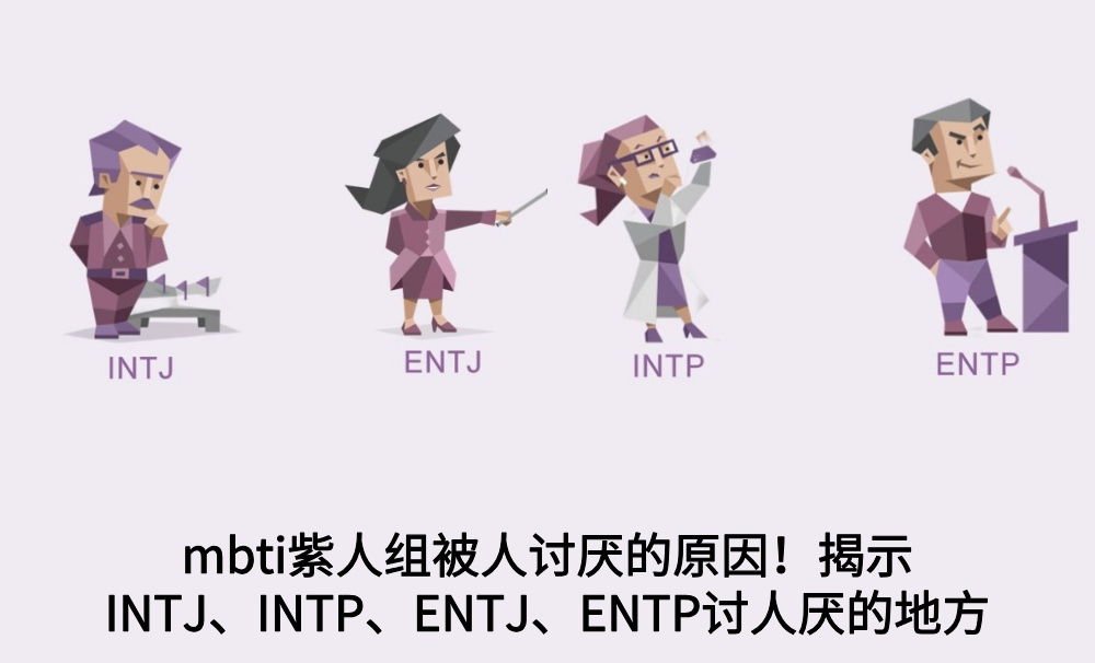 mbti紫人组被人讨厌的原因！揭示INTJ、INTP、ENTJ、ENTP讨人厌的地方