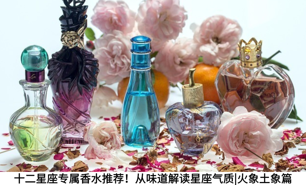 十二星座专属香水推荐！从味道解读星座气质|火象土象篇