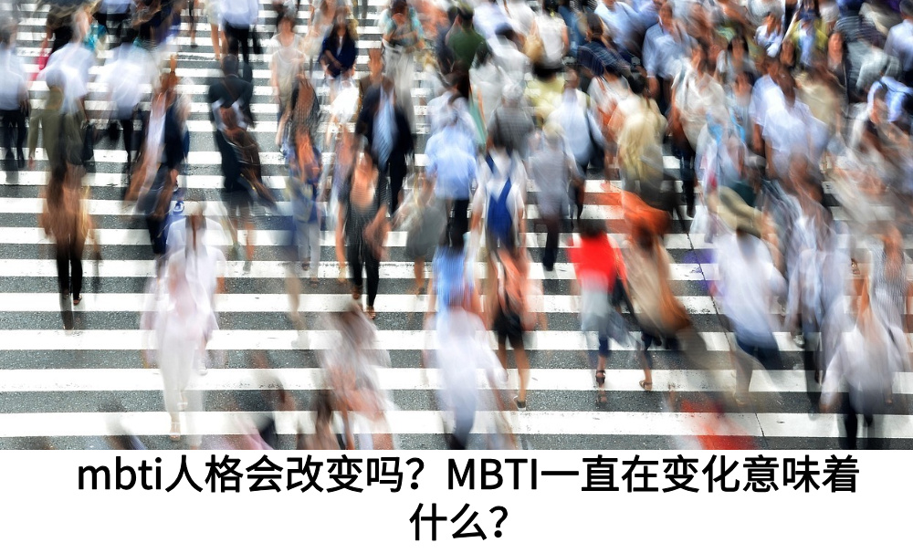 mbti人格会改变吗？MBTI一直在变化意味着什么？
