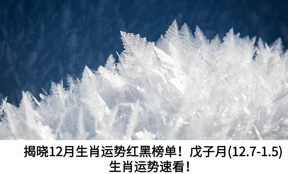 揭晓12月生肖运势红黑榜单!戊子月(12.7-1.5)生肖运势速看!