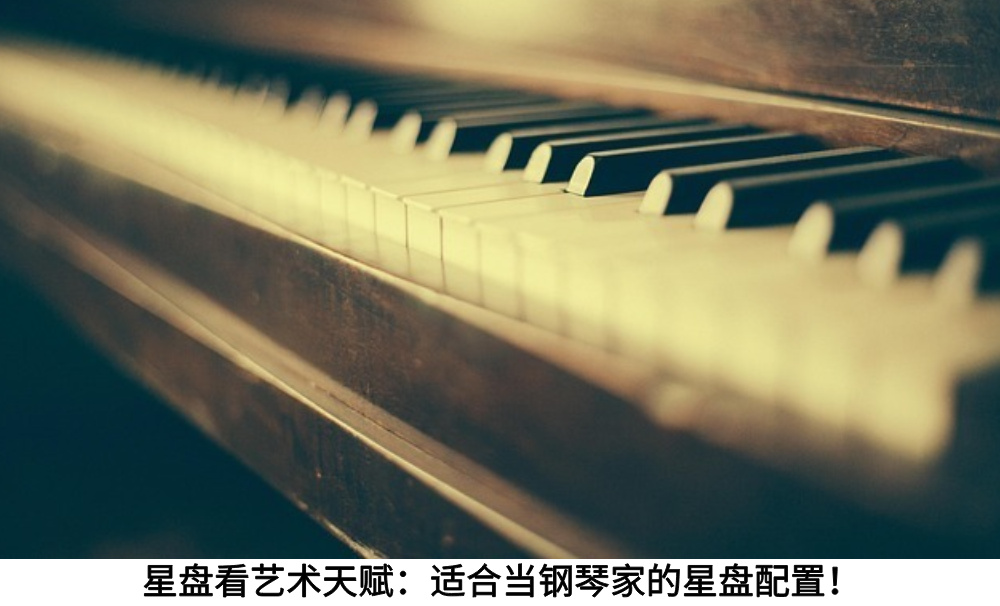 星盘看艺术天赋：适合当钢琴家的星盘配置！
