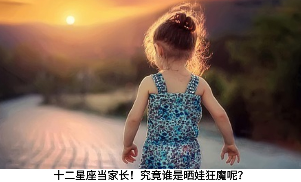 十二星座当家长！究竟谁是晒娃狂魔呢？