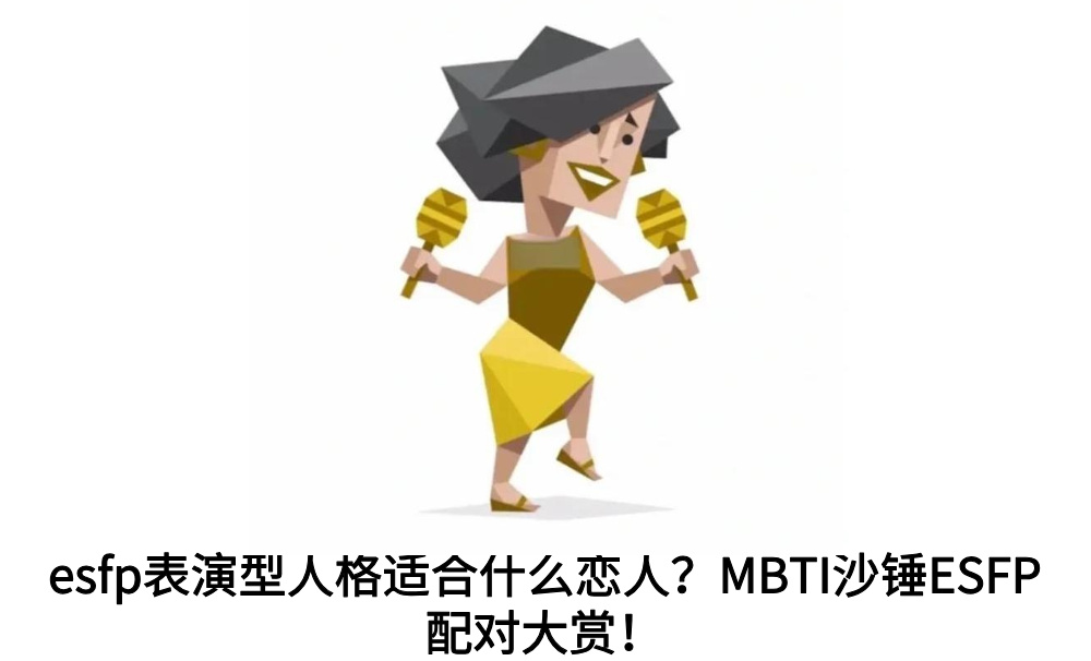 esfp表演型人格适合什么恋人？MBTI沙锤ESFP配对大赏！