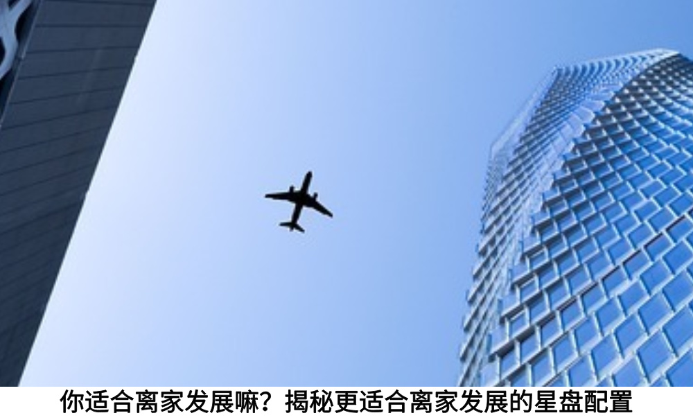 你适合离家发展嘛？揭秘更适合离家发展的星盘配置