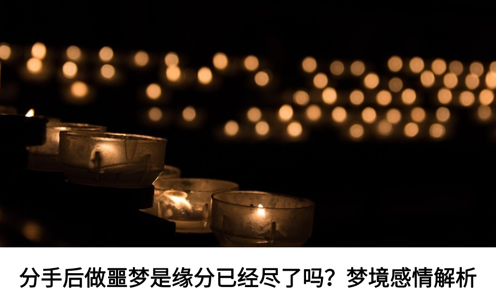 分手后做噩梦是缘分已经尽了吗？梦境感情解析