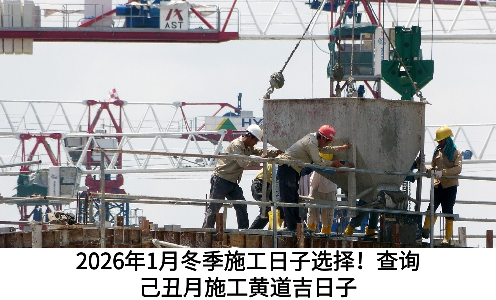 2026年1月冬季施工日子选择！查询己丑月施工黄道吉日