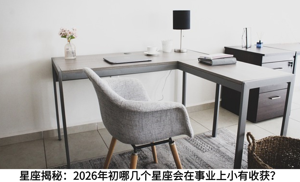 星座揭秘：2026年初哪几个星座会在事业上小有收获？