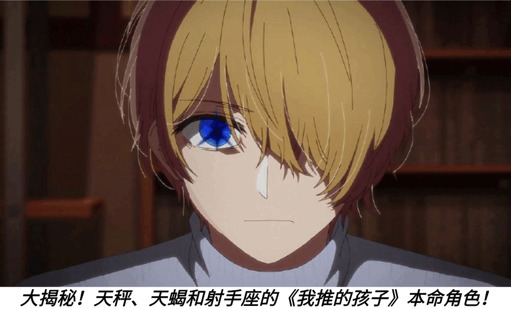 大揭秘!天秤、天蝎和射手座的《我推的孩子》本命角色!
