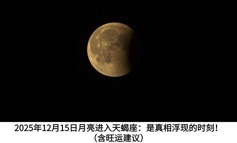 2025年12月15日月亮进入天蝎座:是真相浮现的时刻!(含旺运建议)