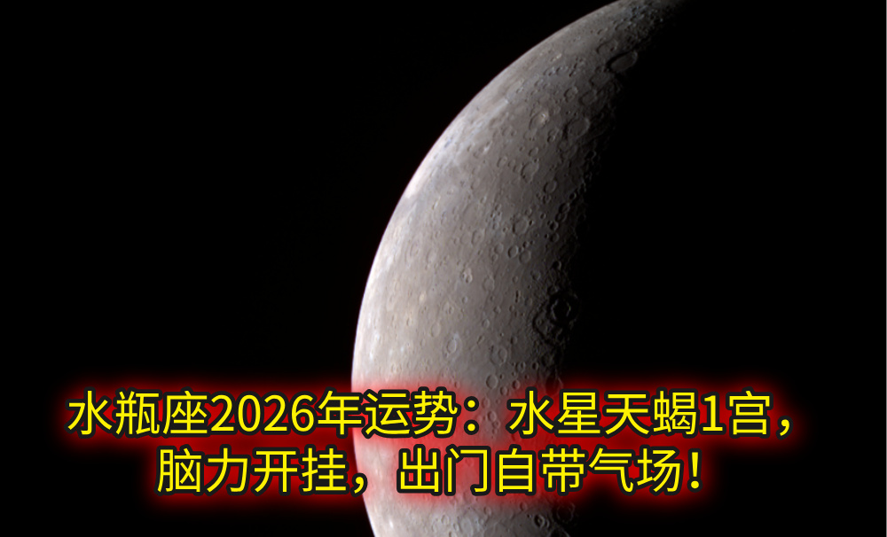 水瓶座2026年运势：水星天蝎1宫，脑力开挂，出门自带气场！