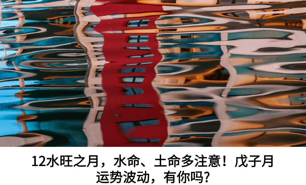 12水旺之月,水命、土命多注意!戊子月运势波动,有你吗?