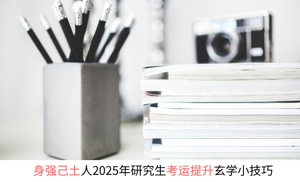 身弱己土人2025年研究生考运提升玄学小技巧