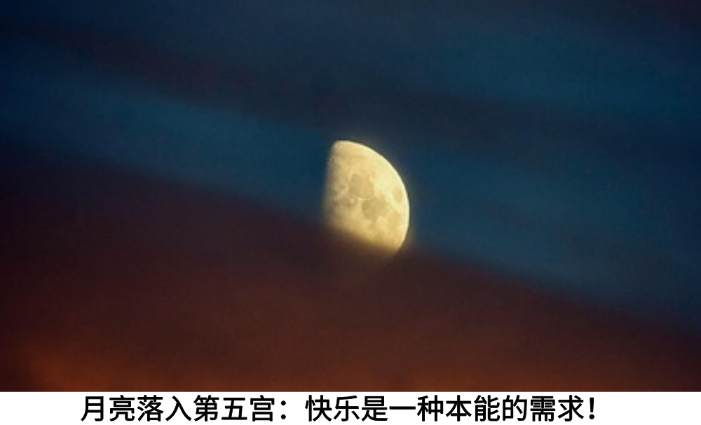 月亮落入第五宫:快乐是一种本能的需求!