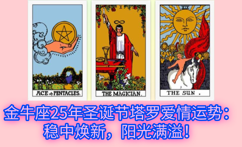 金牛座25年圣诞节塔罗爱情运势:稳中焕新,阳光满溢!