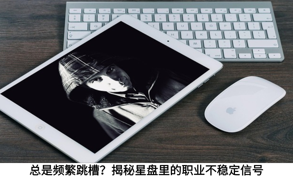 总是频繁跳槽?揭秘星盘里的职业不稳定信号