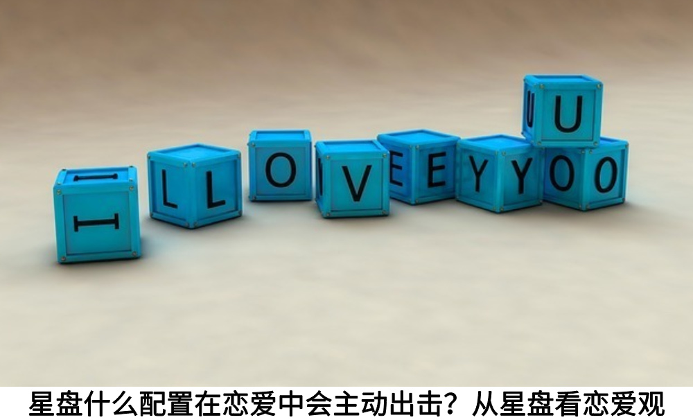 星盘什么配置在恋爱中会主动出击？从星盘看恋爱观