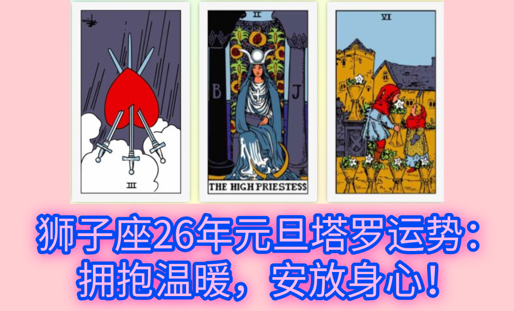 狮子座26年元旦塔罗运势：拥抱温暖，安放身心！