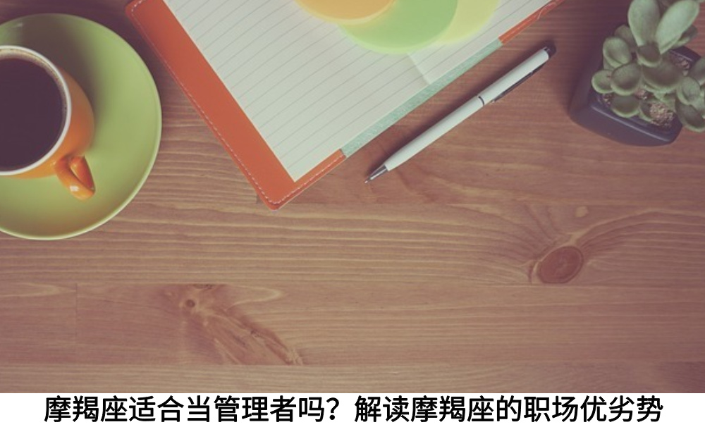 摩羯座适合当管理者吗？解读摩羯座的职场优劣势