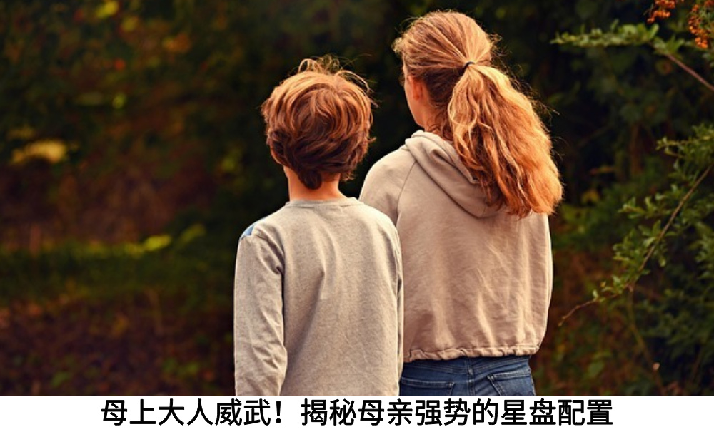 母上大人威武！揭秘母亲强势的星盘配置