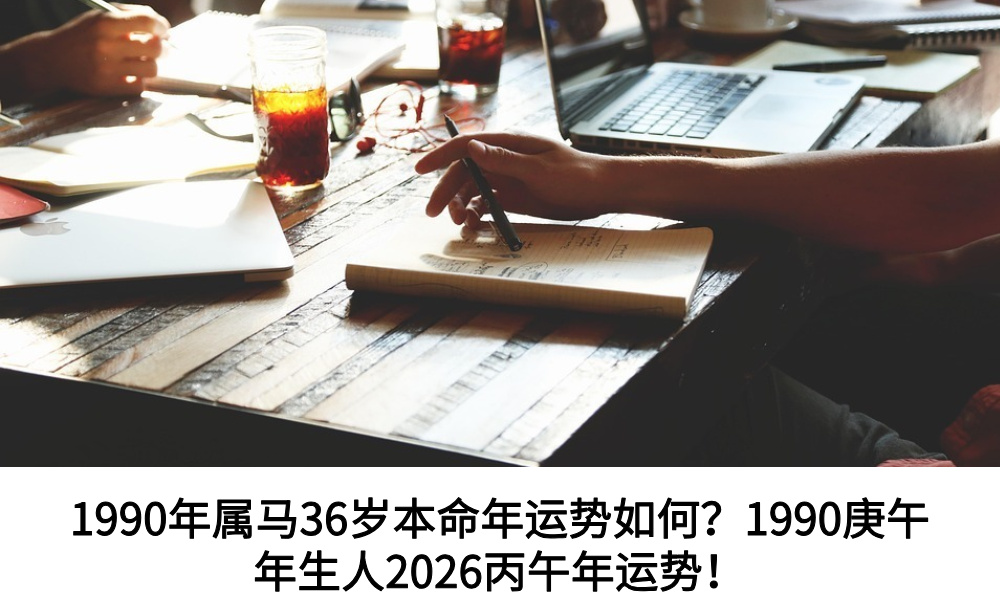1990年属马36岁本命年运势如何？1990庚午年生人2026丙午年运势！