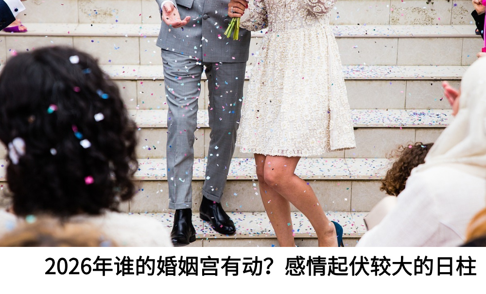 2026年谁的婚姻宫有动？感情起伏较大的日柱