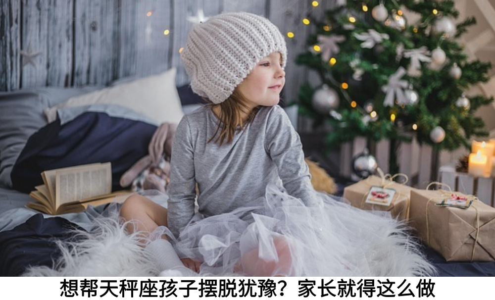 想帮天秤座孩子摆脱犹豫？家长就得这么做