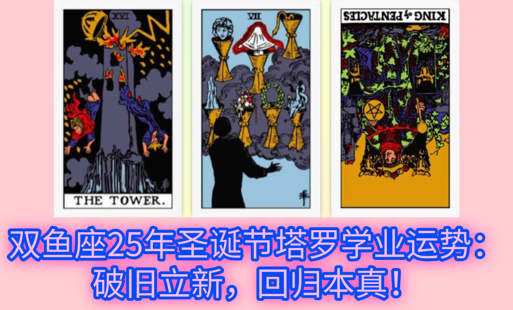 双鱼座25年圣诞节塔罗学业运势：破旧立新，回归本真！