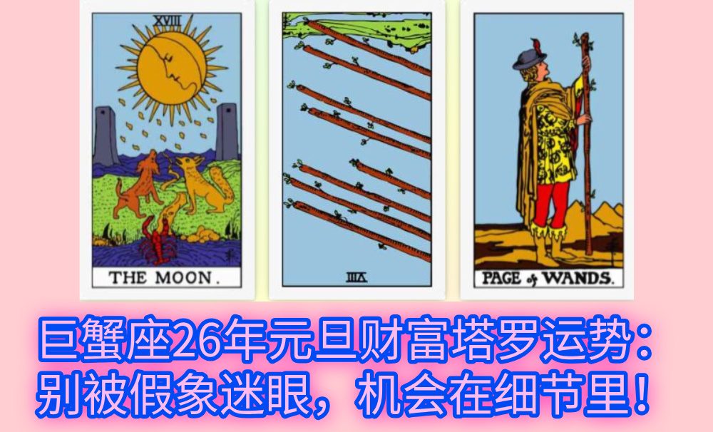 巨蟹座26年元旦财富塔罗运势：别被假象迷眼，机会在细节里！