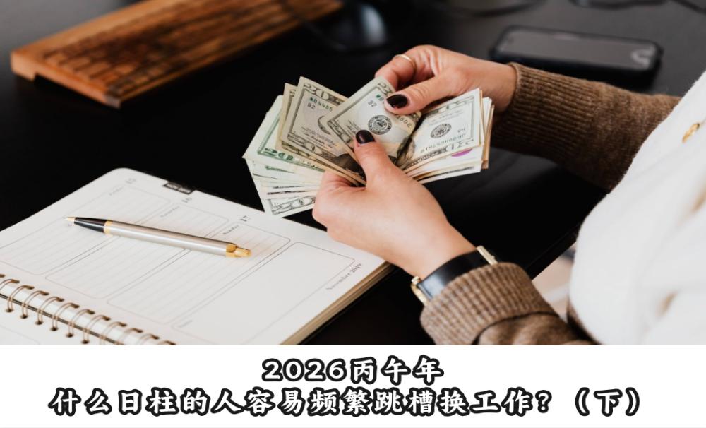 2026丙午年，什么日柱的人容易频繁跳槽换工作？（下）