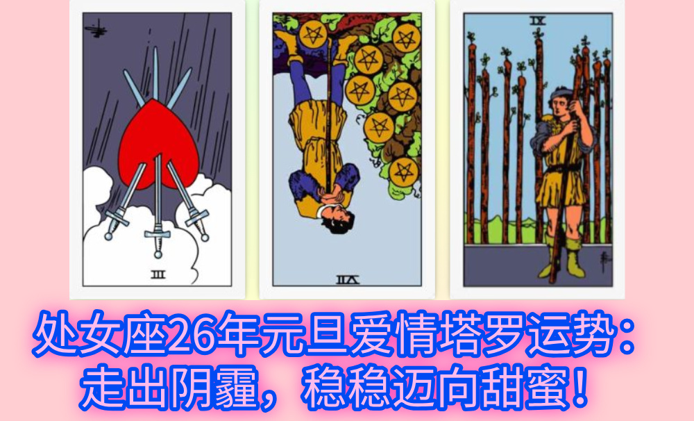 处女座26年元旦爱情塔罗运势：走出阴霾，稳稳迈向甜蜜！
