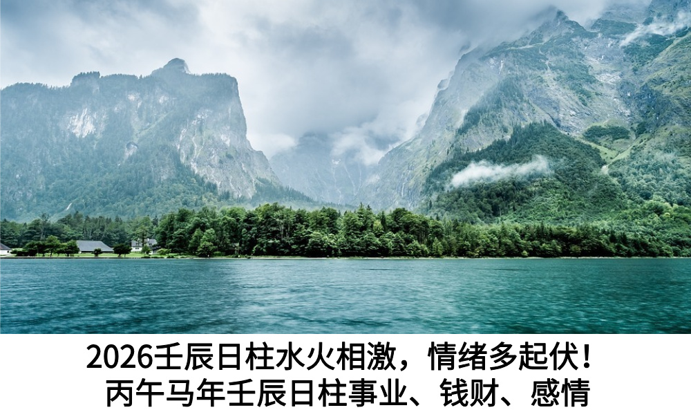 2026壬辰日柱水火相激，情绪多起伏！丙午马年壬辰日柱事业、钱财、感情