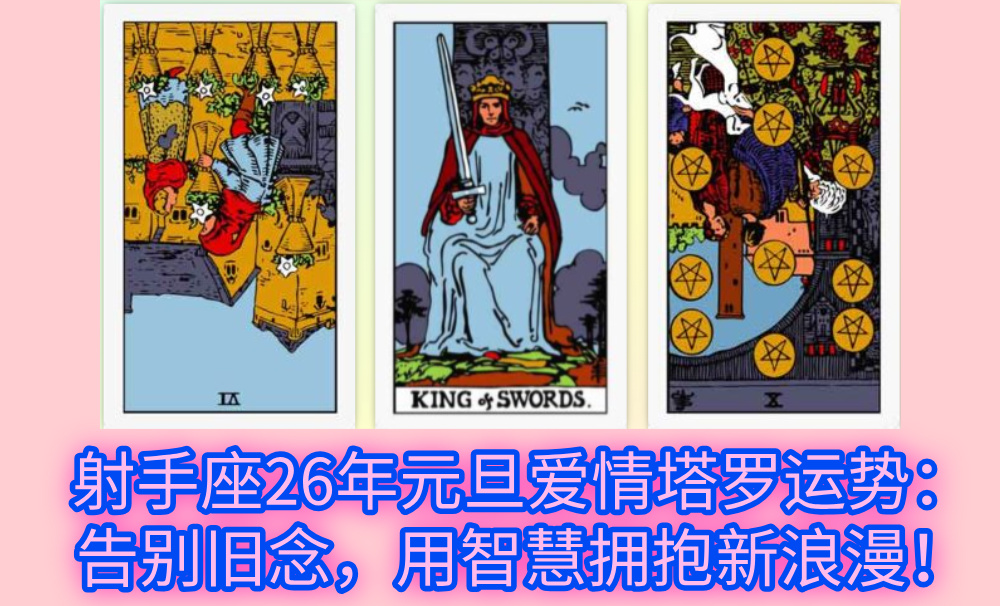 射手座26年元旦爱情塔罗运势：告别旧念，用智慧拥抱新浪漫！