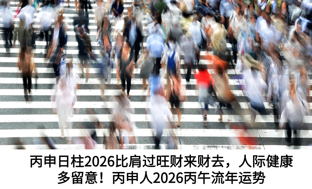 丙申日柱2026比肩过旺财来财去，人际健康多留意！丙申人2026丙午流年运势