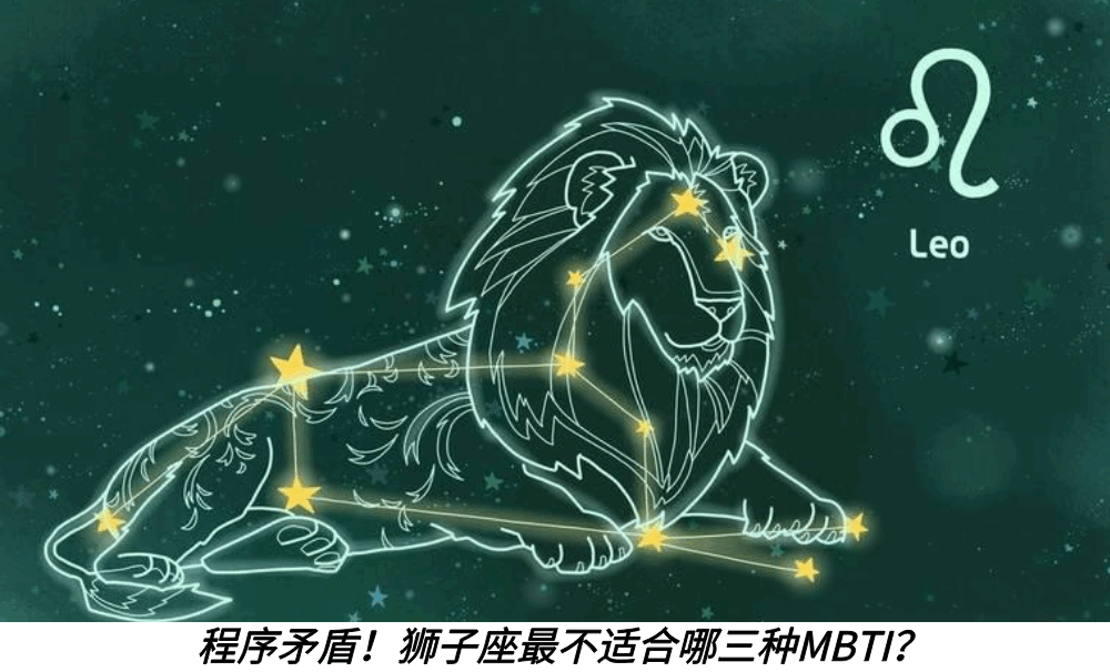 程序矛盾！狮子座最不适合哪三种MBTI？