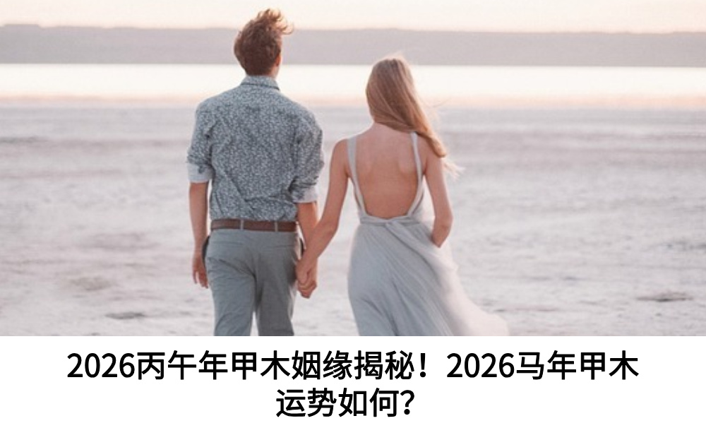 2026丙午年甲木姻缘揭秘！2026马年甲木运势如何？