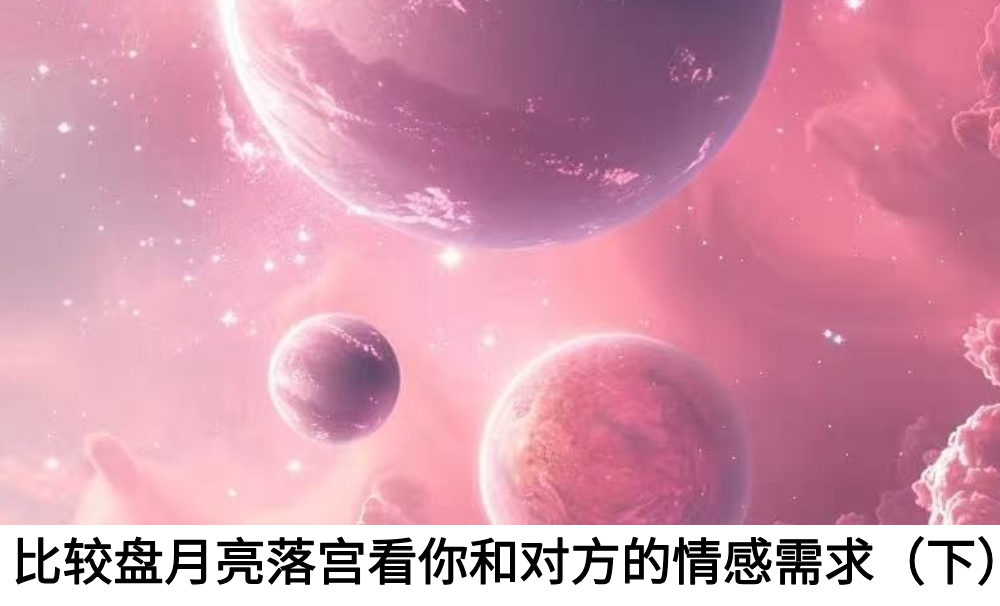比较盘月亮落宫看你和对方的情感需求（下）