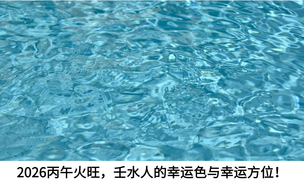 2026丙午火旺，壬水人的幸运色与幸运方位！