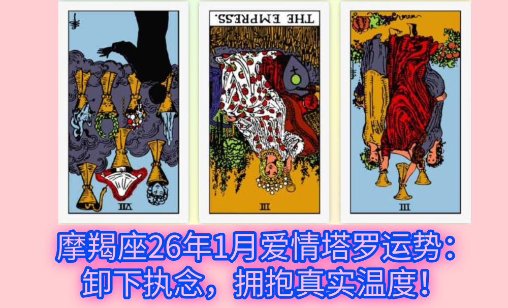 摩羯座26年1月爱情塔罗运势：卸下执念，拥抱真实温度！
