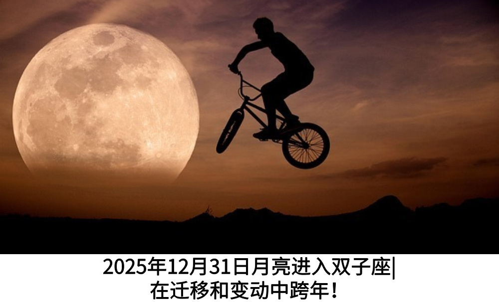 2025年12月31日月亮进入双子座|在迁移和变动中跨年！