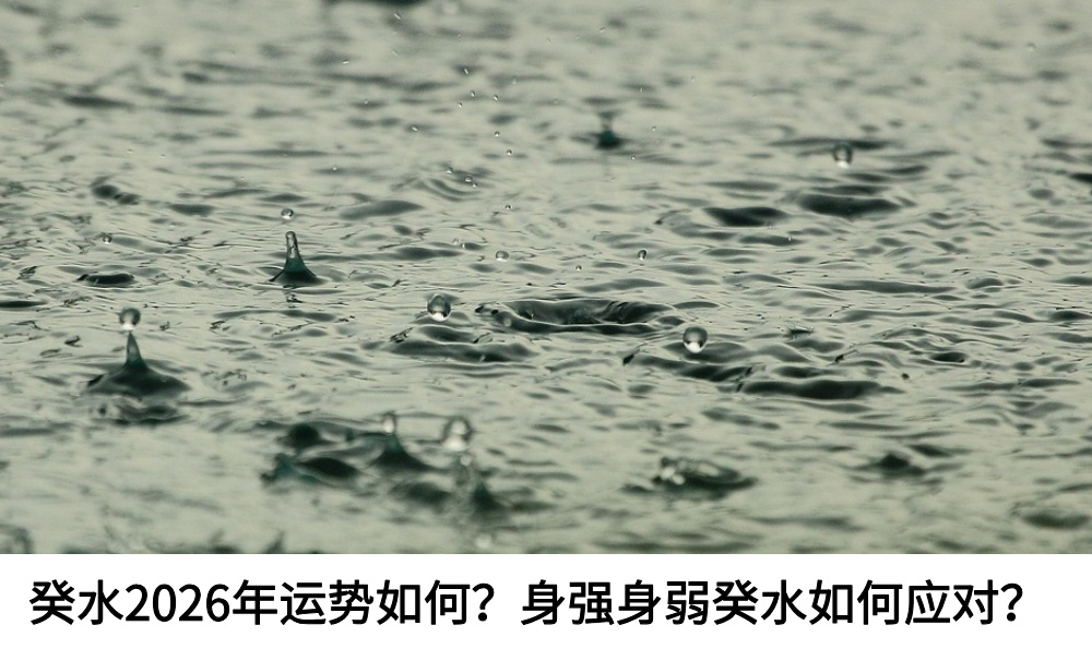癸水2026年运势如何？身强身弱癸水如何应对？