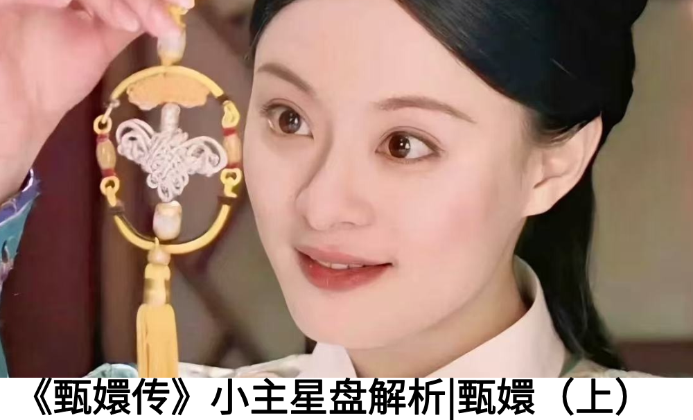 《甄嬛传》小主星盘解析|甄嬛（上）