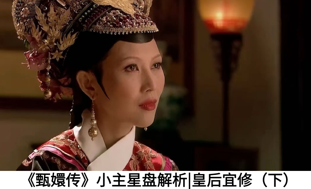 《甄嬛传》小主星盘解析|皇后宜修（下）