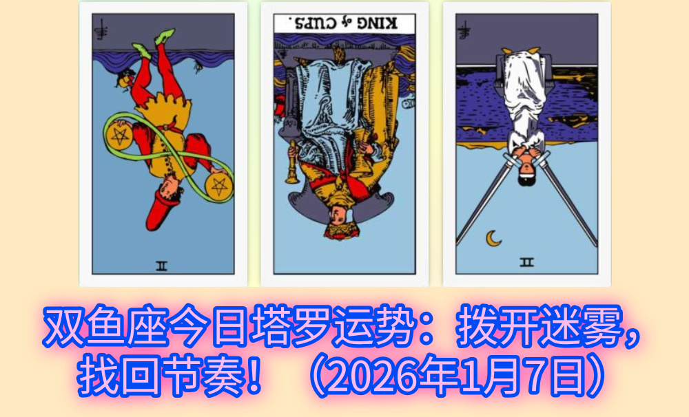 双鱼座今日塔罗运势：拨开迷雾，找回节奏！（2026年1月7日）