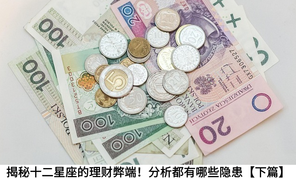 揭秘十二星座的理财弊端！分析都有哪些隐患【下篇】