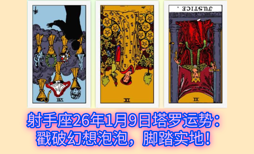 射手座26年1月9日塔罗运势：戳破幻想泡泡，脚踏实地！