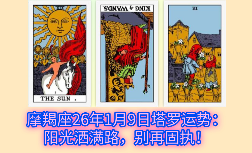 摩羯座26年1月9日塔罗运势：阳光洒满路，别再固执！
