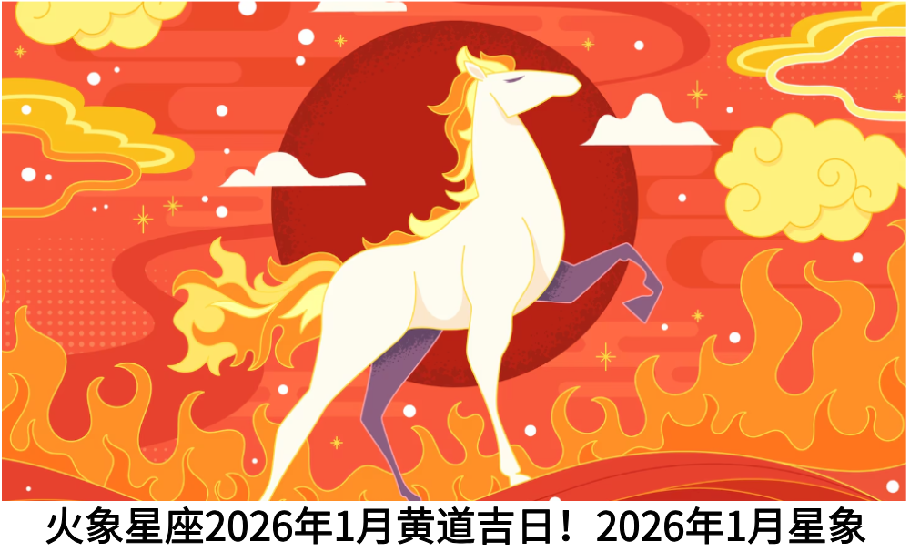 火象星座2026年1月黄道吉日!2026年1月星象
