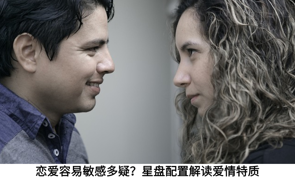恋爱容易敏感多疑?星盘配置解读爱情特质